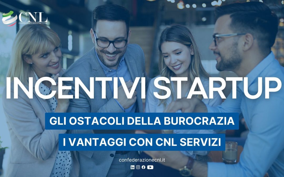 Incentivi Startup: come superare la burocrazia con il supporto di CNL Servizi