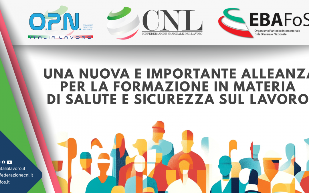 OPN ITALIA LAVORO, CNL CONFEDERAZIONE NAZIONALE DEL LAVORO ed EBAFOS: una nuova e importante alleanza per la formazione in materia di salute e sicurezza sul lavoro